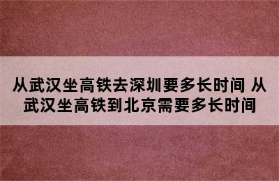 从武汉坐高铁去深圳要多长时间 从武汉坐高铁到北京需要多长时间